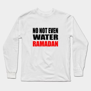 No Not Even Water Ramadan Long Sleeve T-Shirt